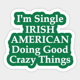 I'm Single Irish American Doing Good Crazy Things Sticker